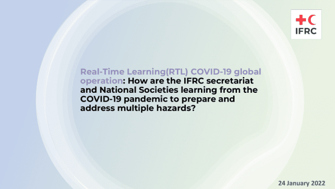 Real Time Learning (RTL) COVID 19 global operation: How are the IFRC secretariat and National Societies learning from the COVID 19 pandemic to prepare and address multiple hazards ? - World